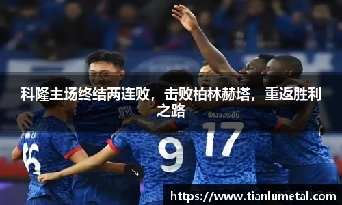 科隆主场终结两连败，击败柏林赫塔，重返胜利之路