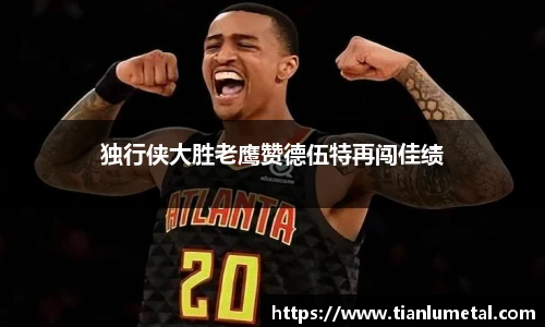 独行侠大胜老鹰赞德伍特再闯佳绩