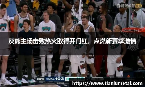 灰熊主场击败热火取得开门红，点燃新赛季激情