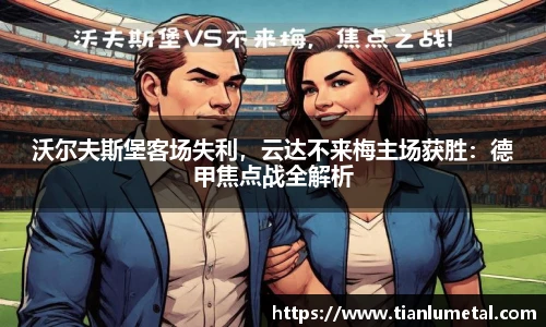 沃尔夫斯堡客场失利，云达不来梅主场获胜：德甲焦点战全解析
