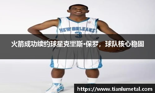 火箭成功续约球星克里斯·保罗，球队核心稳固