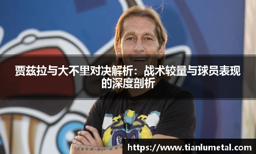 贾兹拉与大不里对决解析：战术较量与球员表现的深度剖析